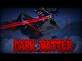 DARK MATTER | MEP/MAP | Open (11/14 Taken)