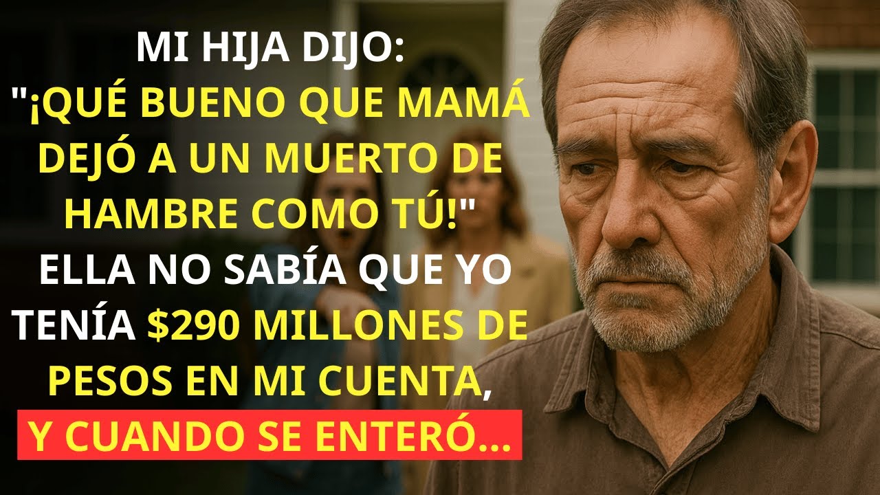 Mi Hija Me Llamó Muerto De Hambre, Pero No Sabía Que Yo Tenía $290 Millones De Pesos En El Banco...