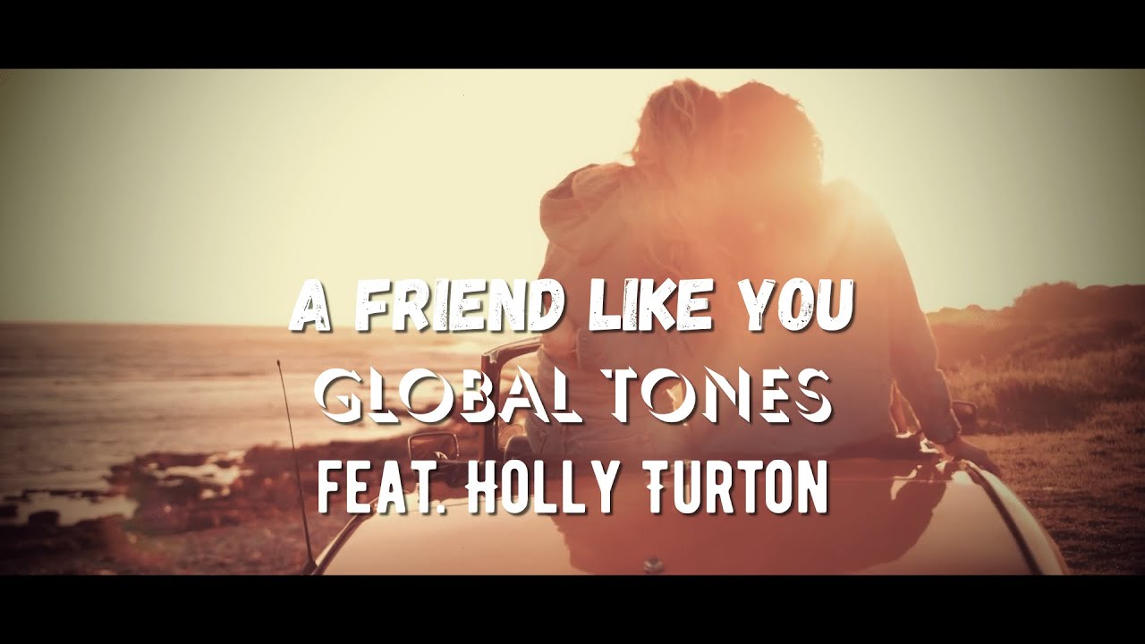 A FRIEND LIKE YOU   -   GLOBAL TONES feat. Holly Turton
