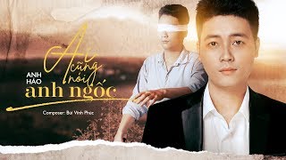 Ai Cũng Nói Anh Ngốc - Anh Hảo Official Music Video 4K