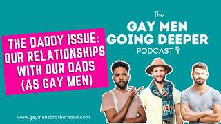 The Daddy Issue: Our Relationships With Our Dads (As Gay Men)