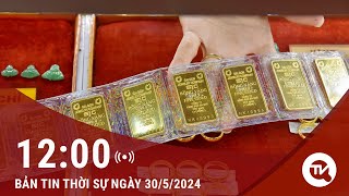 Thời sự trưa 30/5: Giá vàng SJC giảm mạnh gần 3 triệu đồng/lượng | Truyền hình Quốc hội Việt Nam