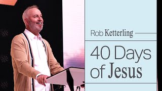 40 Days of Jesus  Pastor Rob Ketterling