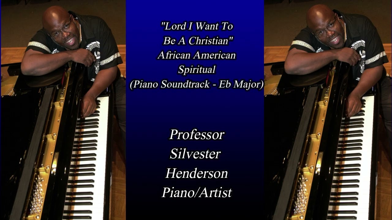 "Lord I Want To Be A Christian" (Spiritual Piano Soundtrack) - Professor Silvester Henderson