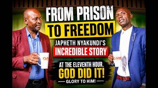 JAPHETH NYAKUNDI :FROM PRISON TO FREEDOM.