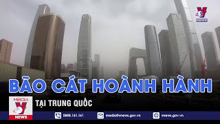 Bão cát hoành hành tại Trung Quốc - Tin thế giới - VNEWS