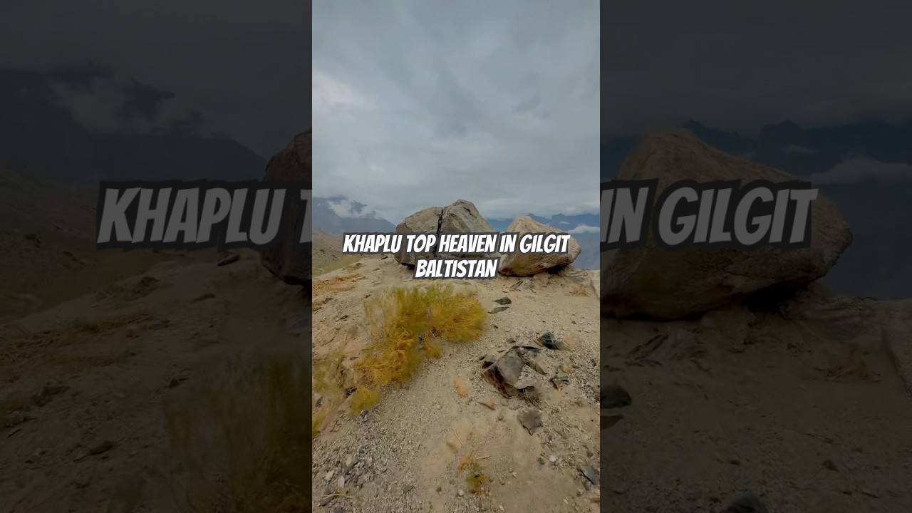 Khaplu Valley - Heaven in Gilgit Baltistan  