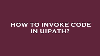 How to invoke code in uipath?