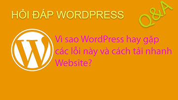 [QA.03] Vì sao WordPress hay gặp các lỗi này và cách tải nhanh WEBSITE?  - Hỏi Đáp WordPress