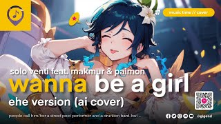 I Wanna Be a Girl / Mafumafu - Solo Venti feat. Makmur & Paimon - Ehe Version (AI Cover)