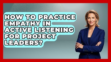How To Practice Empathy In Active Listening For Project Leaders? - The Project Manager Toolkit