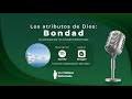 Los atributos de Dios: Bondad - Un Cristiano Reformado