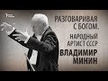 Разговаривая с богом. Народный артист СССР Владимир Минин