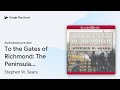 To the Gates of Richmond: The Peninsula… by Stephen W. Sears · Audiobook preview