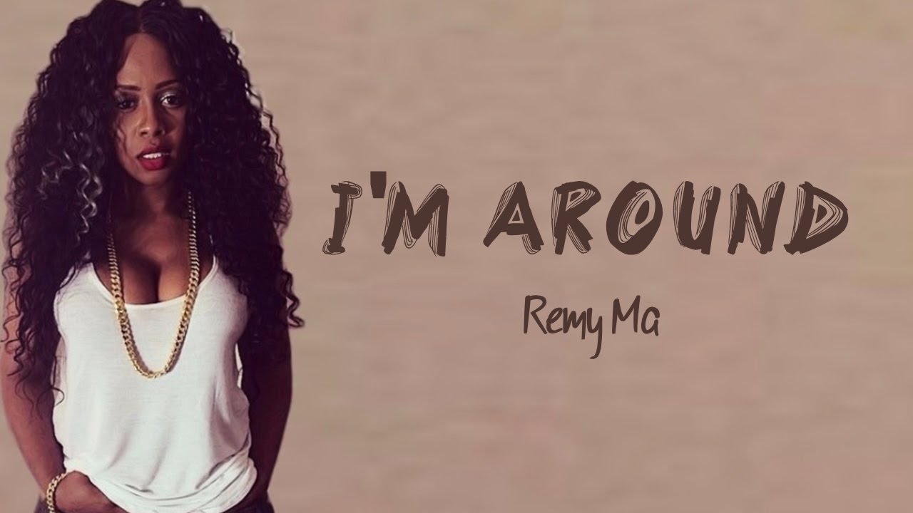 I'm Around Lyrics Remy Ma YouTube