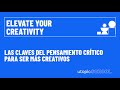 Elevate Creativity: Las claves del pensamiento crítico para ser más creativos