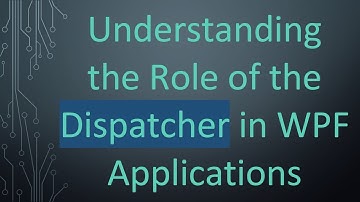 Understanding the Role of the Dispatcher in WPF Applications