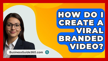 How Do I Create A Viral Branded Video? - BusinessGuide360.com