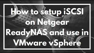 how to setup iscsi on a netgear readynas and add to datastore on vmware vsphere | video tutorial