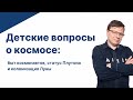 Детские вопросы о космосе: быт космонавтов, статус Плутона и колонизация Луны