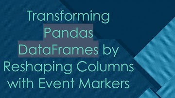 Transforming Pandas DataFrames by Reshaping Columns with Event Markers