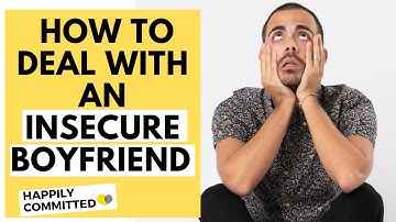 How to Deal With an Insecure Boyfriend