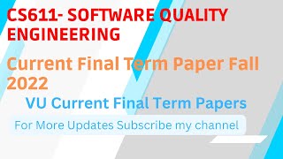 CS611- SOFTWARE QUALITY ENGINEERING CURRENT FINAL TERM PAPER Falll 2022