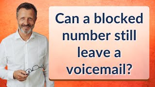 Can A Blocked Number Still Leave A Voicemail?
