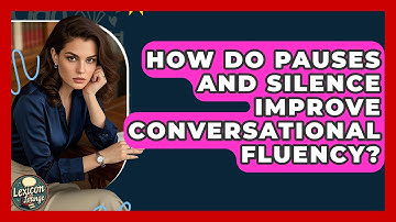 How Do Pauses And Silence Improve Conversational Fluency? - Lexicon Lounge