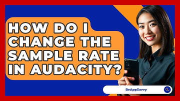 How Do I Change The Sample Rate In Audacity? - Be App Savvy