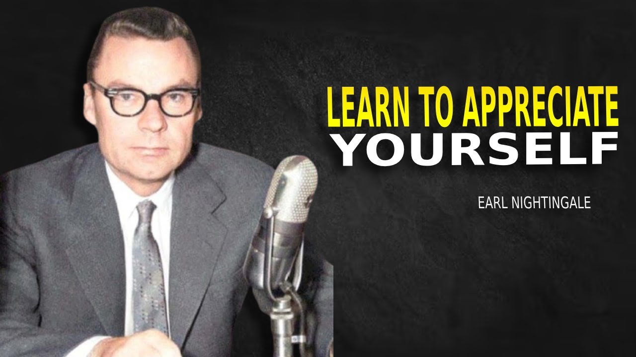 Learn To Appreciate Yourself - Earl nightingale Motivation