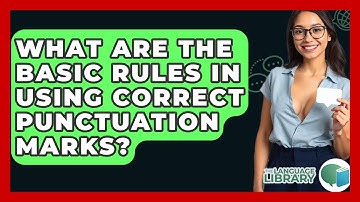 What Are The Basic Rules In Using Correct Punctuation Marks? - The Language Library