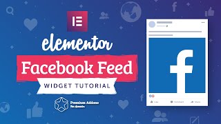 Elementor Facebook Feed Widget Tutorial for Elementor Page Builder