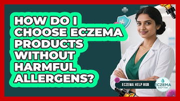 How Do I Choose Eczema Products Without Harmful Allergens? - Eczema Help Hub