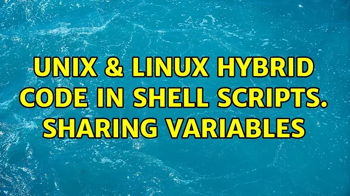 Unix & Linux: Hybrid code in shell scripts. Sharing variables (4 Solutions!!)