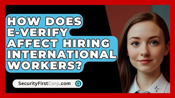 How Does E-Verify Affect Hiring International Workers? - SecurityFirstCorp.com