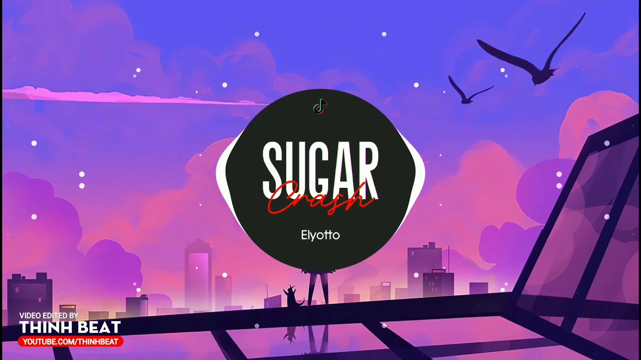 Sugar Crash ElyOtto Tik Tok Bài Hát Rất Được Yêu Thích Trên TikTok Việt Nam !!! YouTube