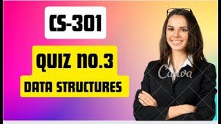 Cs301 Quiz no.3 Data Structures CS301-Data Structures (Quiz No. 3)