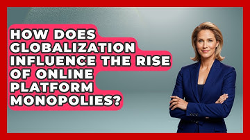 How Does Globalization Influence The Rise Of Online Platform Monopolies? - All About Capitalism