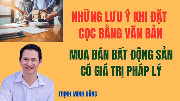 Những lưu ý khi đặt cọc bằng văn bản mua bán bất động sản có giá trị pháp lý | Trinh Minh Dũng