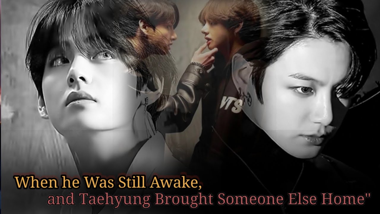 [ Oneshot ] When he Was Still Awake, anTaehyung Brought Someone Else Home..