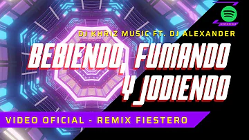 BEBIENDO, FUMANDO Y JODIENDO (REMIX FIESTERO) - DJ Khriz Music Ft. DJ Alexander (Video Oficial)