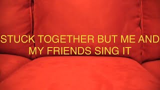 Stuck Together But Me And My Friends Sing It