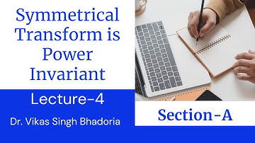Lecture-4 Symmetrical Transform is Power Invariant |Sec-A|
