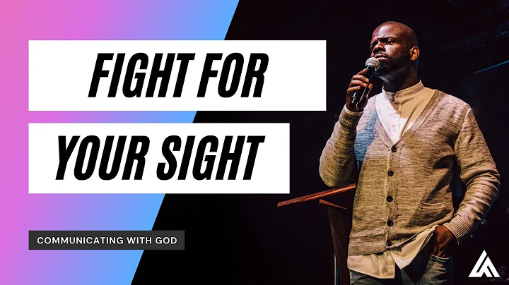 "Fight For Your Sight" | Communicating With God | ...