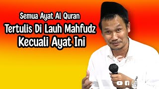 GUS BAHA. SEMUA AYAT AL QUR'AN SUDAH TERTULIS DI LAUH MAHFUDZ KECUALI AYAT INI.