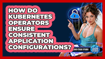 How Do Kubernetes Operators Ensure Consistent Application Configurations? - Cloud Stack Studio