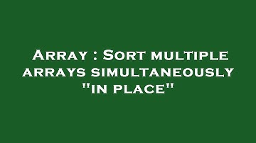 Array : Sort multiple arrays simultaneously "in place"
