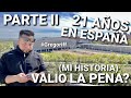 SEGUNDA PARTE ¿HA VALIDO LA PENA? 21 AÑOS EN ESPAÑA  🇪🇸 (QUE HE CONSEGUIDO EN TODO ESTE TIEMPO)