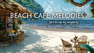 Beach Cafe Melodies  Bossa Nova jazz and ocean waves ensure a relaxing start to your day